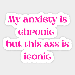 Pink My anxiety is chronic but this ass is iconic Sticker